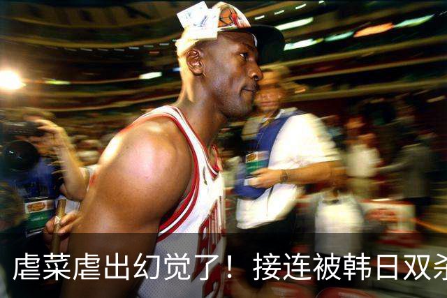 虐菜虐出幻觉了！接连被韩日双杀，中国男篮一短板不改难回亚洲前列